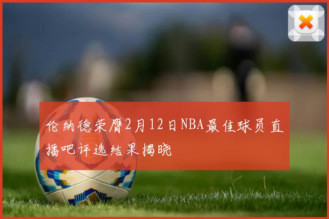 伦纳德荣膺2月12日NBA最佳球员直播吧评选结果揭晓