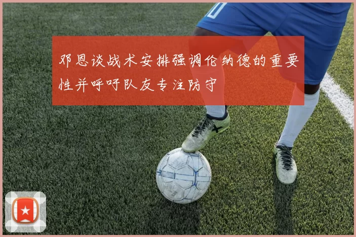 邓恩谈战术安排强调伦纳德的重要性并呼吁队友专注防守